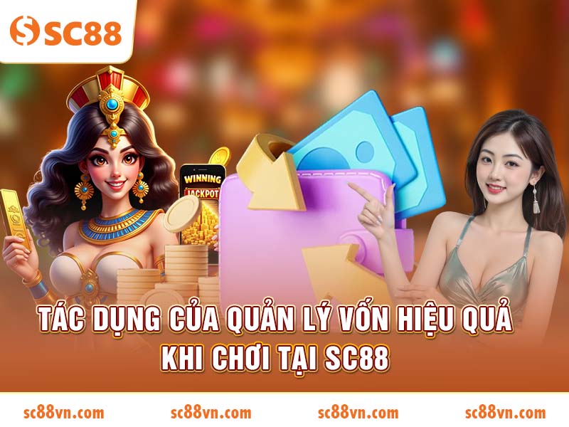 Tác dụng của quản lý vốn hiệu quả khi chơi tại SC88